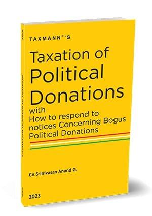 Taxmann Taxation of Political Donations with How to Respond to Notices Concerning Bogus Political Donations By Srinivasan Anand G Edition April 2023