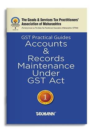 Taxmann GST Practical Guides Accounts & Records Maintenance under GST Act By The Goods & Services Tax Practitioners’ Association of Maharashtra, Hiral Shah Edition 2024