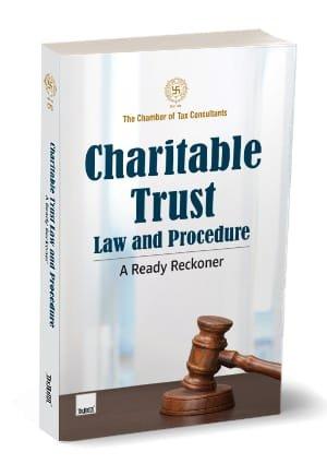 Taxmann Charitable Trust Law and Procedure A Ready Reckoner By The Chamber of Tax Consultants Edition March 2024