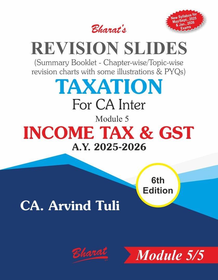 Bharat CA Inter Taxation Income Tax & GST (Revision Slides) By CA. Arvind Tuli Applicable for May / Sep 2025 Exam