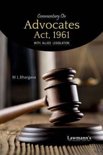 Lawmann Commentary on Advocates Act, 1961 with Allied Legislation By M L Bhargava Edition 2022