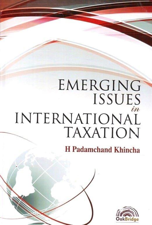 Oakbridge's Emerging Issues in International Taxation By H. Padamchand Khincha Edition 2017