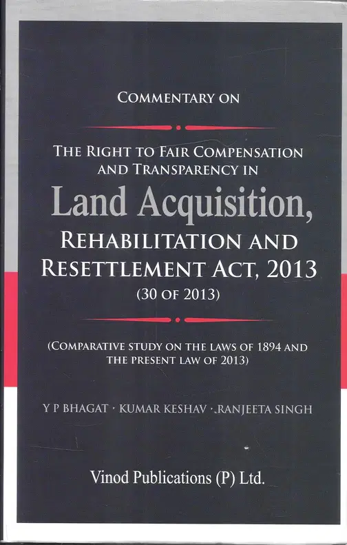 Vinod Publication Commentary on The Right to Fair Compensation and Transparency in Land Acquisition, Rehabilitation and Resettlement Act, 2013 By Y P Bhagat Edition 2022