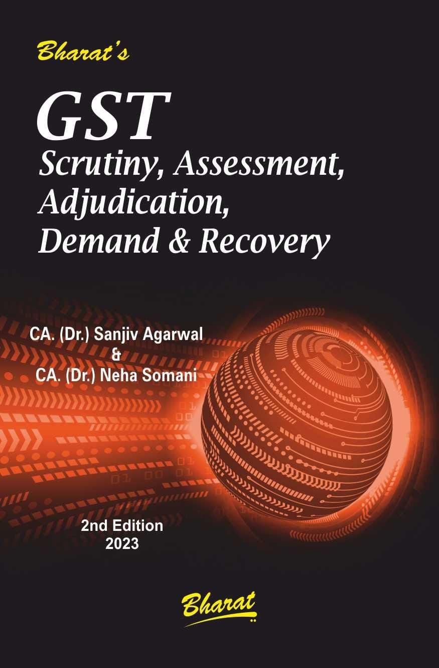 Bharat G S T Scrutiny, Assessment, Adjudication, Demand & Recovery By CA. (Dr.) Sanjiv Agarwal CA. Neha Somani Edition August 2023