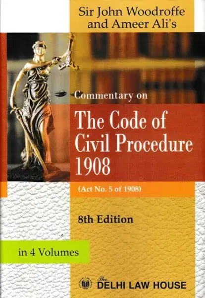 Delhi Law House Commentary on The Code of Civil Procedure 1908 (Act no 5 of 1908) Set of 4 Vols by Sir John Woodroffe and Ameer Ali’s Edition 2022