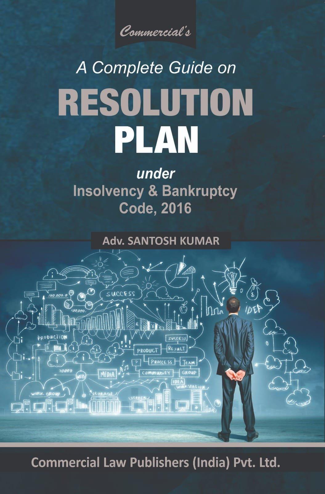 Commercial A Complete Guide on Resolution Plan Under Insolvency and Bankruptcy Code, 2016 By Adv. Santosh Kumar Edition 2025